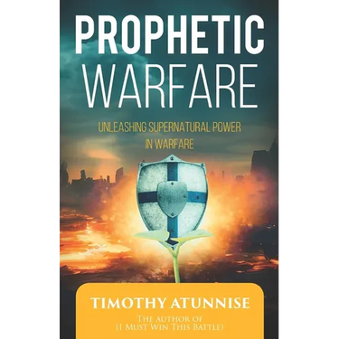 Prophetic Warfare: Unleashing Supernatural Power in Warfare
