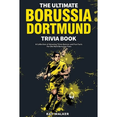 The Ultimate Borussia Dortmund Trivia Book: A Collection of Amazing Trivia Quizzes and Fun Facts for Die-Hard Borussia DVB Fans!