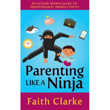 Parenting Like a Ninja: An Autism Mom's Guide to Professional Productivity