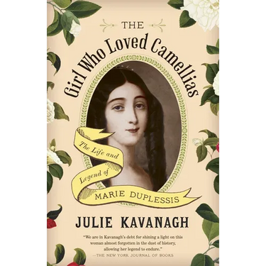 The Girl Who Loved Camellias: The Life and Legend of Marie Duplessis