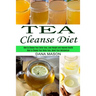 Tea Cleanse Diet: How to Choose Your Detox Teas, Lose Weight and Improve Health (How to Choose Your Detox Teas, Boost Your Metabolism)