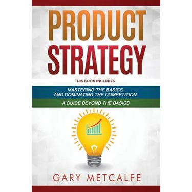 Product Strategy: 2 Books in 1: Mastering the Basics and Dominating the Competition + A Guide Beyond the Basics