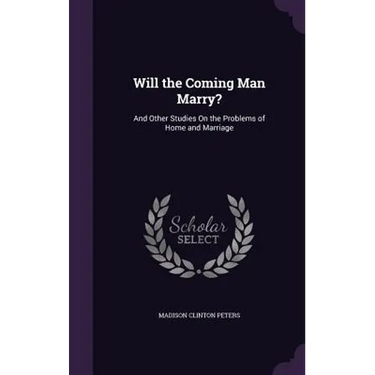 Will the Coming Man Marry?: And Other Studies On the Problems of Home and Marriage