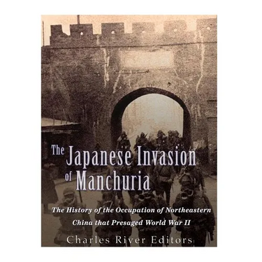 The Japanese Invasion of Manchuria: The History of the Occupation of Northeastern China that Presaged World War II