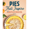 Pies That Inspire: 50 Recipes for Creative and Modern Flavor Combinations