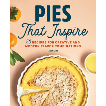 Pies That Inspire: 50 Recipes for Creative and Modern Flavor Combinations