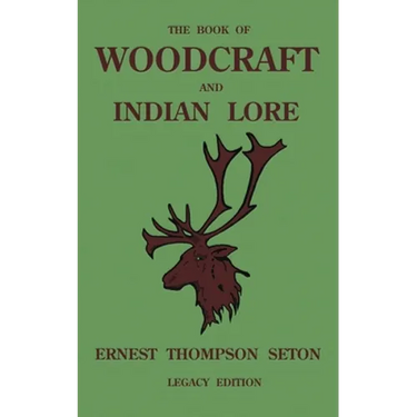 The Book Of Woodcraft And Indian Lore (Legacy Edition): A Classic Manual On Camping, Scouting, Outdoor Skills, Native American History, And Nature Fro
