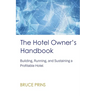 The Hotel Owner's Handbook - Building, Running, and Sustaining a Profitable Hotel