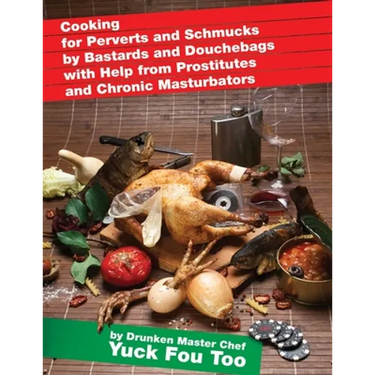 Cooking for Perverts and Schmucks by Bastards and Douchebags with Help from Prostitutes and Chronic Masturbators