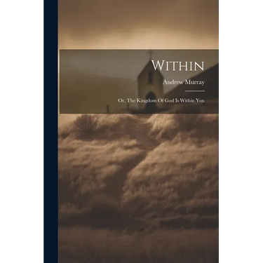 Within: Or, The Kingdom Of God Is Within You