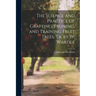 The Science and Practice of Grafting, Pruning, and Training Fruit Trees, Tr. by W. Wardle
