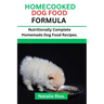 Homecooked Dog Food Formula: Nutritionally Complete Homemade dog food recipes.