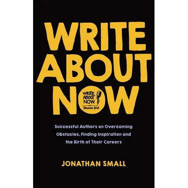 Write About Now: Successful Authors on Overcoming Obstacles, Finding Inspiration and the Birth of Their Careers