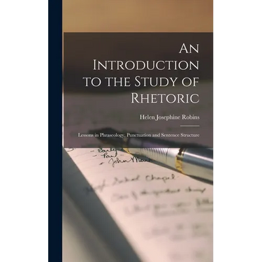An Introduction to the Study of Rhetoric: Lessons in Phraseology, Punctuation and Sentence Structure