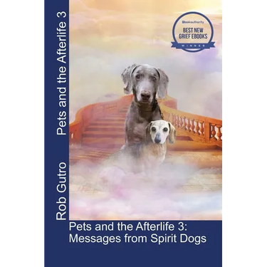 Pets and the Afterlife 3: Messages from Spirit Dogs
