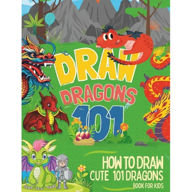 How To Draw Cute 101 Dragons For Kids: Learn to Draw Fun Dragons in two Dimensions with Simple and Easy Step-by-Step for childrens and beginners