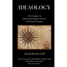 Ideaology: Your Compass to Intellectual Property Success in the Ideas Economy