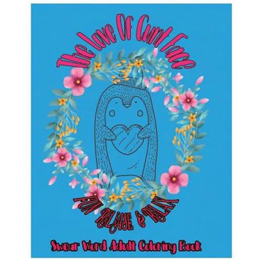 The Love Of Cunt Face: Fun Release & Relax: Swear Word Adult Coloring Book