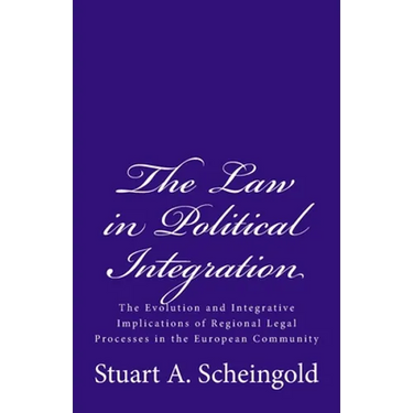 The Law in Political Integration: The Evolution and Integrative Implications of Regional Legal Processes in the European Community