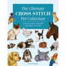 The Ultimate Cross Stitch Pet Collection: Over 400 Animal Portraits and Motifs to Stitch