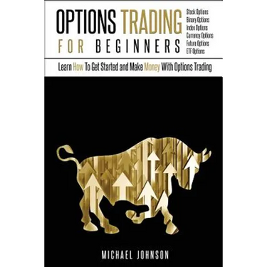 Options Trading For Beginners: Learn How To Get Started and Make Money With Options Trading - Stock Options - Binary Options - Index Options - Curren