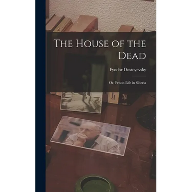 The House of the Dead: Or, Prison Life in Siberia