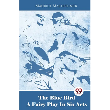 The Blue Bird A Fairy Play In Six Acts