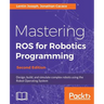Mastering ROS for Robotics Programming - Second Edition: Design, build, and simulate complex robots using the Robot Operating System