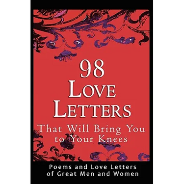 98 Love Letters That Will Bring You to Your Knees: Poems and Love Letters of Great Men and Women