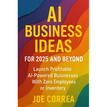 AI Business Ideas for 2025 and Beyond: Launch Profitable AI-Powered Businesses With Zero Employees or Inventory