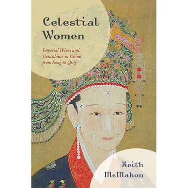 Celestial Women: Imperial Wives and Concubines in China from Song to Qing