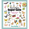 How to Draw Super Cute: Adorable Stuff Step by Step: Easy Guide to How to Draw Everything for Kids & Adults