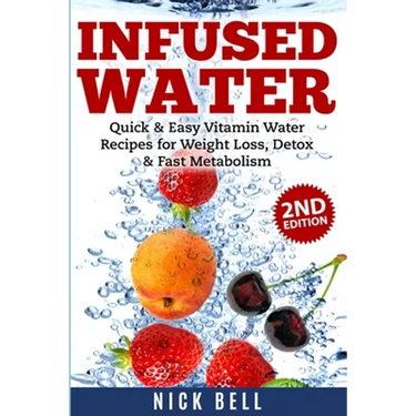 Infused Water: Quick & Easy Vitamin Water Recipes for Weight Loss, Detox & Fast Metabolism