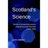 Scotland's Science: Stories of pioneering science, engineering and medicine (1550-1900)