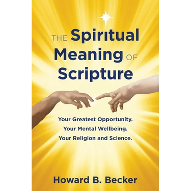 The Spiritual Meaning of Scripture: Your Greatest Opportunity. Your Mental Wellbeing. Your Religion and Science.