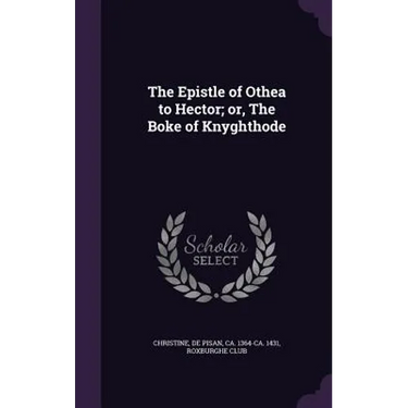 The Epistle of Othea to Hector; or, The Boke of Knyghthode