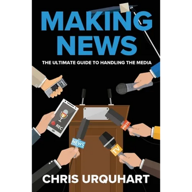 Making News: The Ultimate Guide to Handling the Media