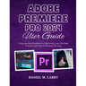 Adobe Premiere Pro 2024 User Guide: A Step-by-Step Handbook to Effectively Learn the Basic Features and Tools in Premiere Pro 2024