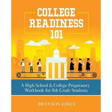 College Readiness 101: A High School & College Preparatory Workbook for 8th Grade Students