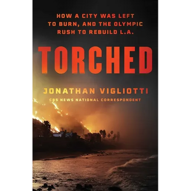 Torched: How a City Was Left to Burn, and the Olympic Rush to Rebuild L.A.