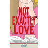 Not Exactly Love