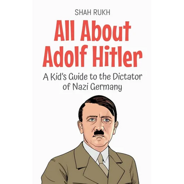 All About Adolf Hitler: A Kid's Guide to the Dictator of Nazi Germany