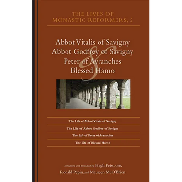 The Lives of Monastic Reformers 2: Abbot Vitalis of Savigny, Abbot Godfrey of Savigny, Peter of Avranches, and Blessed Hamo Volume 230