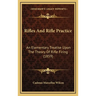 Rifles And Rifle Practice: An Elementary Treatise Upon The Theory Of Rifle Firing (1859)