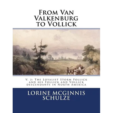 From Van Valkenburg to Vollick: V. 3: The Loyalist Storm Follick and his Follick and Vollick descendants in North America