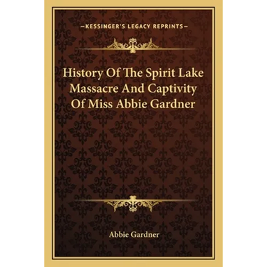 History Of The Spirit Lake Massacre And Captivity Of Miss Abbie Gardner