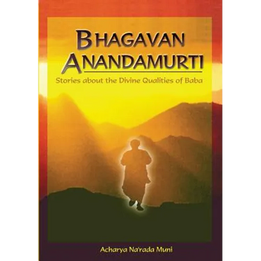Bhagavan Anandamurti: Stories About The Divine Qualities of Baba