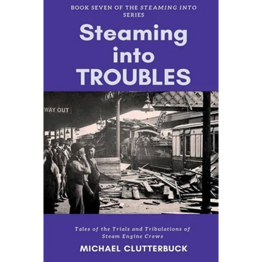Steaming into Troubles: Tales of the Trials and Tribulations of Steam Engine Crews