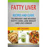 Fatty Liver: Recipes And Guide To Prevent And Reverse Fatty Liver, Lose Weight And Live Longer