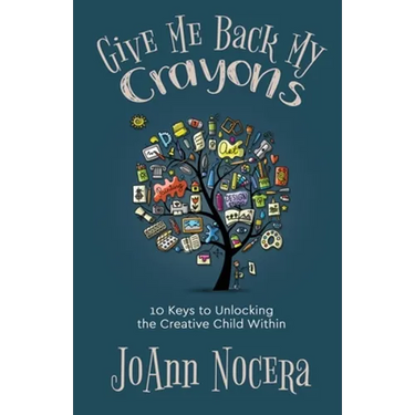 Give Me Back My Crayons: 10 Keys to Unlocking the Creative Child Within